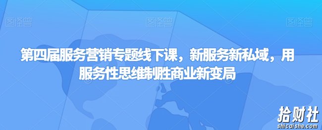 第四届服务营销专题线下课,新服务新私域,用服务性思维制胜商业新变局