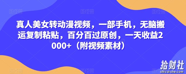 真人美女转动漫视频，一部手机，无脑搬运复制粘贴，百分百过原创，一天收益2000+（附视频素材）【揭秘】