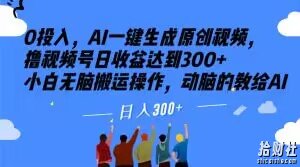 0投入,AI一键生成原创视频,撸视频号日收益达到300+小白无脑搬运操作,动脑的教给AI【揭秘】