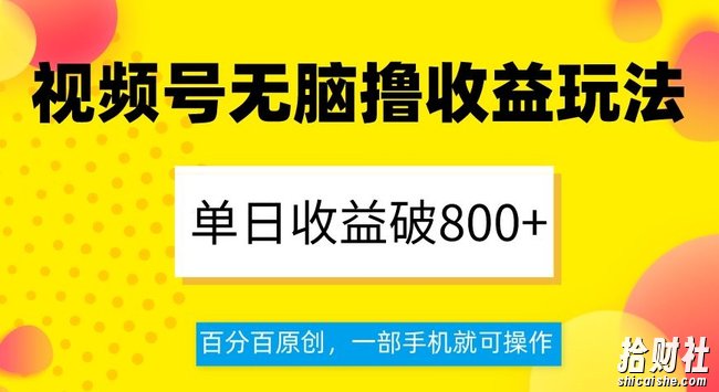 视频号无脑撸收益玩法，单日收益破800+，百分百原创，一部手机就可操作【揭秘】