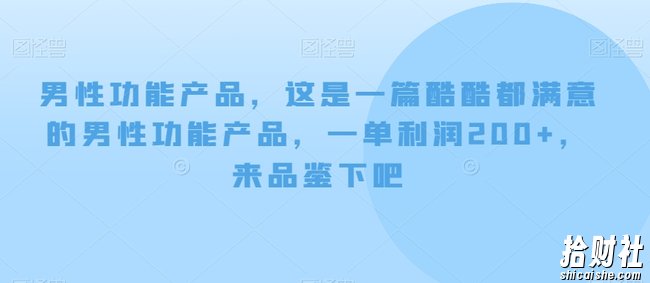 男性功能产品,这一是篇酷都酷满意的男性功产能品,单一利润200+,来鉴品下吧【付费文章】