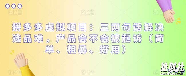 拼多多虚拟项目:三两句话解决选品难,产品会不会被起诉(简单、粗暴、好用)