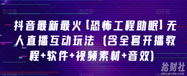 抖音最新最火【恐怖工程助眠】无人直播互动玩法(含全套开播教程+软件+视频素材+音效)