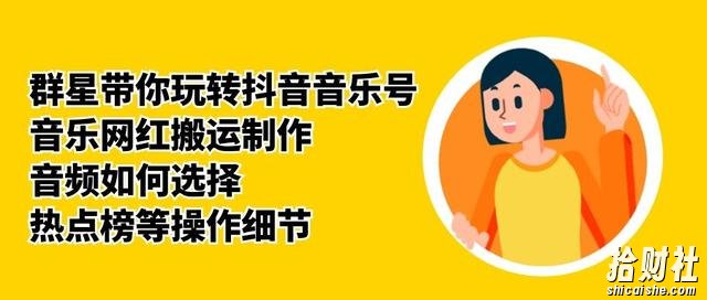 群星带你玩转抖音音乐号,音乐网红搬运制作,音频如何选择,热点榜等操作细节