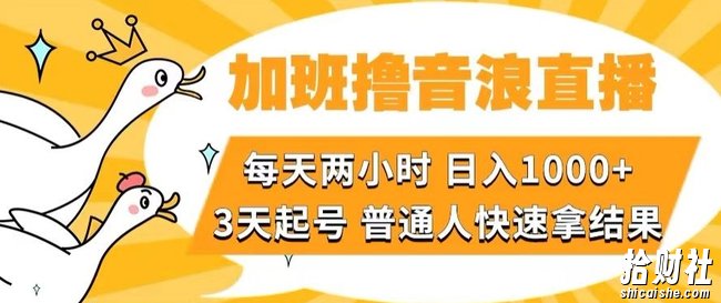 加班撸音浪直播,每天两小时,日入1000+,直播话术才3句,3天起号,普通人快速拿结果【揭秘】