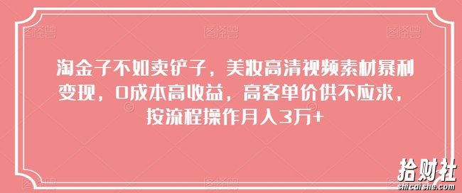 淘金子不如卖铲子，美妆高清视频素材暴利变现，0成本高收益，高客单价供不应求，按流程操作月入3万+【揭秘】