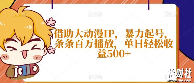 借助大动漫IP，暴力起号，条条百万播放，单日轻松收益500+【揭秘】
