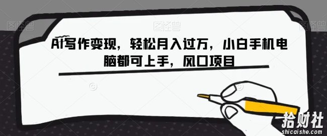 AI写作变现,轻松月入过万,小白手机电脑都可上手,风口项目【揭秘】