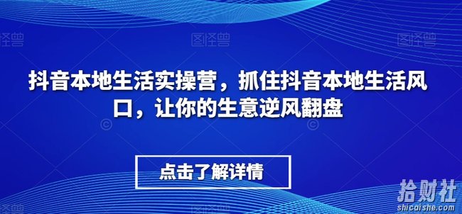 抖音本地生活实操营,抓住抖音本地生活风口,让你的生意逆风翻盘