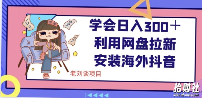 学会日入300＋，利用网盘拉新安装海外抖音保姆级教学【揭秘】