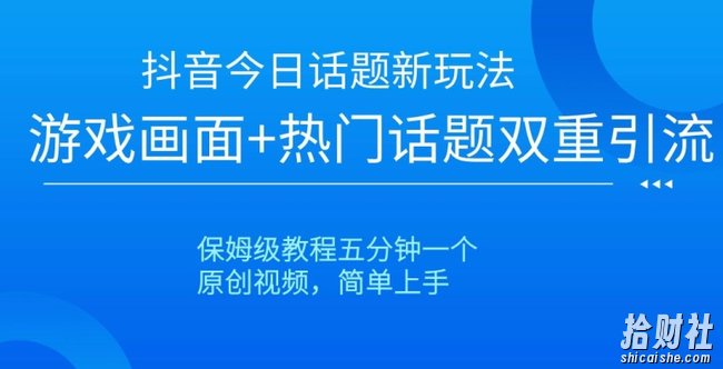 抖音今日话题新玩法,游戏画面+热门话题双重引流,保姆级教程五分钟一个【揭秘】
