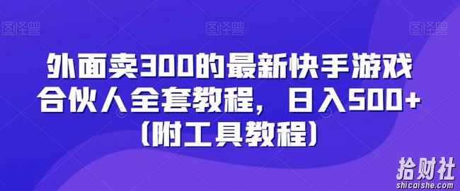 外面卖300的最新快手游戏合伙人全套教程,日入500+(附工具教程)