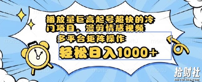 播放量巨高起号超快的冷门项目,漫剪情感视频,可多平台矩阵操作,轻松日入1000+【揭秘】