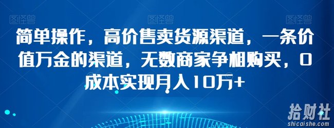 简单操作,高价售卖货源渠道,一条价值万金的渠道,无数商家争相购买,0成本实现月入10万+【揭秘】