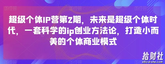 超级个体IP营第2期，未来是超级个体时代，一套科学的ip创业方法论，打造小而美的个体商业模式