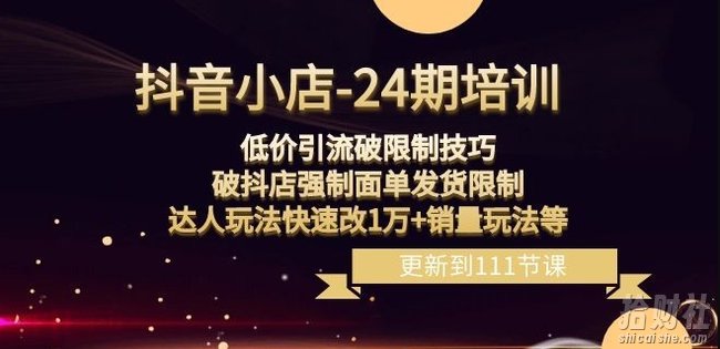 抖音小店-24期:低价引流破限制技巧,破抖店强制面单发货限制,达人玩法快速改1万+销量玩法等