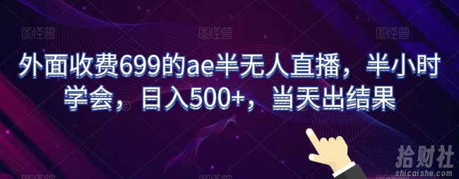 外面收费699的ae半无人直播,半小时学会,日入500+,当天出结果【揭秘】