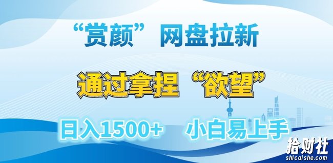 “赏颜”网盘拉新赛道，通过拿捏“欲望”日入1500+，小白易上手【揭秘】