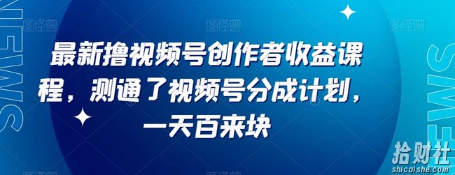 最新撸视频号作创者益收课程,测通了视频号分成计划,一天百来块