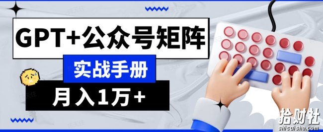 AI流量主系统课程基础版1.0，GPT+公众号矩阵实战手册【揭秘】