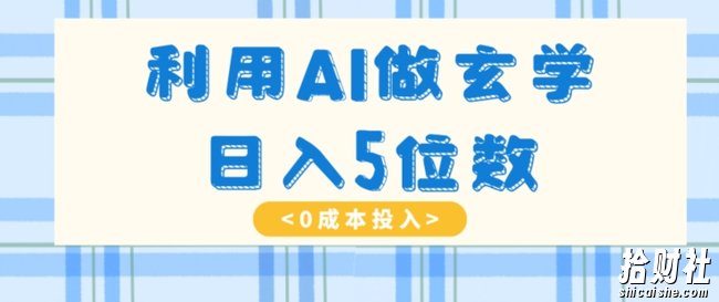 利用AI做玄学，简单操作，暴力掘金，小白月入5万+【揭秘】