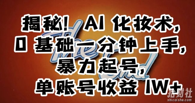 揭秘！AI化妆术，0基础一分钟上手，暴力起号，单账号收益1W+