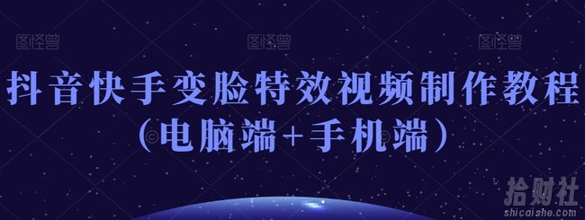 抖音快手变脸特效视频制作教程(电脑端+手机端)