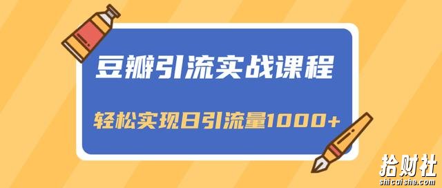豆瓣引流实战课程，一个既能引流又能变现的渠道，轻松实现日引流量1000+