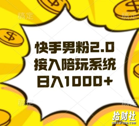 快手男粉2.0玩法,接入陪玩系统,日入躺赚1000+【揭秘】