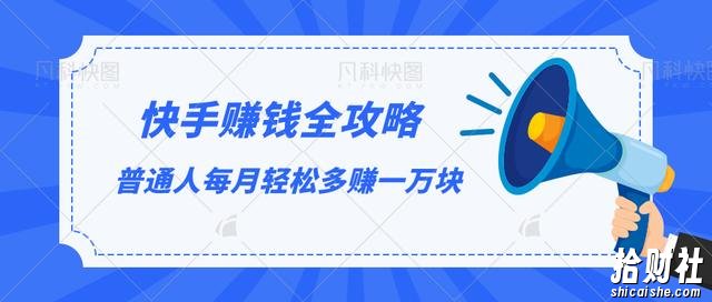 快手賺米全攻略，普通人每月轻松多赚一万块【视频课程】