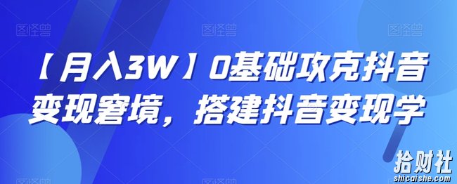 【月入3W】0基础攻克抖音变现窘境,搭建抖音变现学