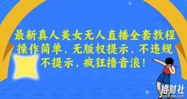 最新真人美女无人直播全套教程，操作简单，无版权提示，不违规，不提示，疯狂撸音浪【揭秘】