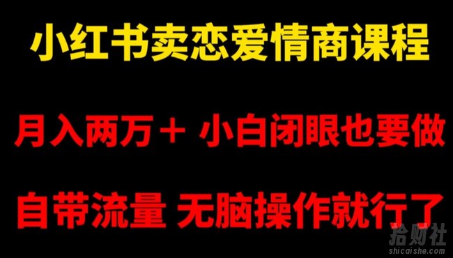 小红书卖恋爱情商课程,月入两万+,小白闭眼也要做,自带流量,无脑操作就行了【揭秘】