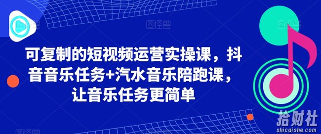 可复制的短视频运营实操课，抖音音乐任务+汽水音乐陪跑课，让音乐任务更简单