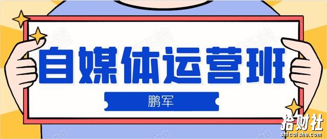 鹏哥自媒体运营班、宝妈兼zhi,也能月入2W,重磅推荐!【价值899元】
