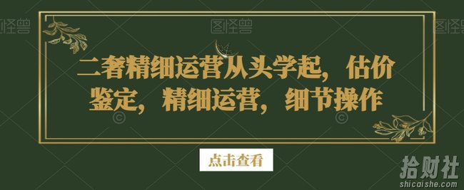 二奢精细运营从头学起,估价鉴定,精细运营,细节操作