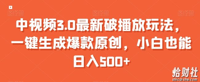 中视频3.0最新破播放玩法，一键生成爆款原创，小白也能日入500+【揭秘】