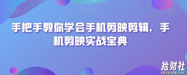 手把手教你学会手机剪映剪辑,手机剪映实战宝典
