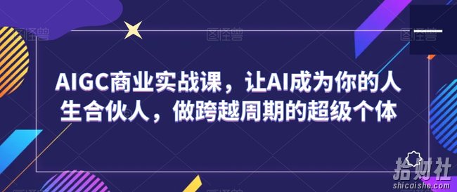 AIGC商业实战课，让AI成为你的人生合伙人，做跨越周期的超级个体