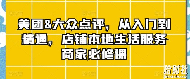 美团&大众点评,从入门到精通,店铺本地生活服务商家必修课