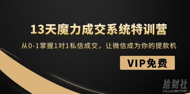 13天魔力成交系统特训营：从0-1掌握1对1私信成交，让微信成为你的提款机