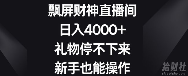 飘屏财神直播间,日入4000+,礼物停不下来,新手也能操作【揭秘】