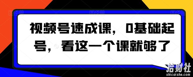 视频号速成课，0基础起号，看这一个课就够了