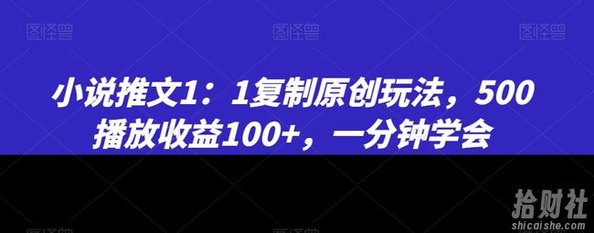 小说推文1：1复制原创玩法，500播放收益100+，一分钟学会【揭秘】