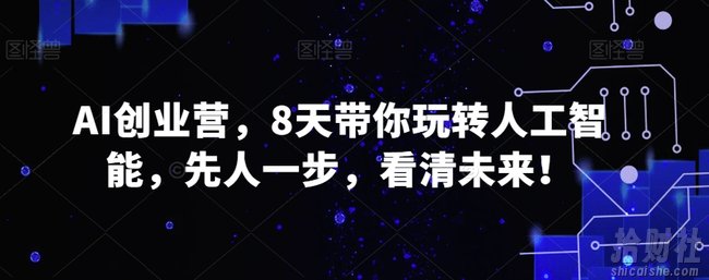 AI创业营，8天带你玩转人工智能，先人一步，看清未来！