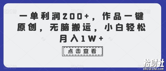 一单利润200+，作品一键原创，无脑搬运，小白轻松月入1W+【揭秘】