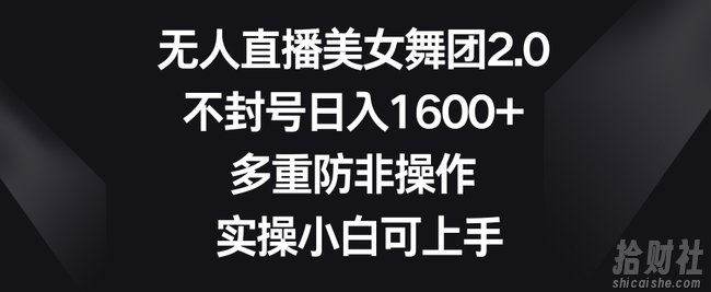 无人直播美女舞团2.0,不封号日入1600+,多重防非操作,实操小白可上手【揭秘】