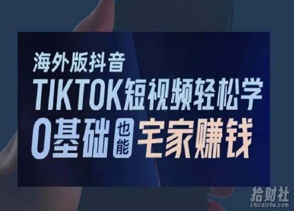 海外版抖音TikTok短视频轻松学,0基础宅家也能賺米
