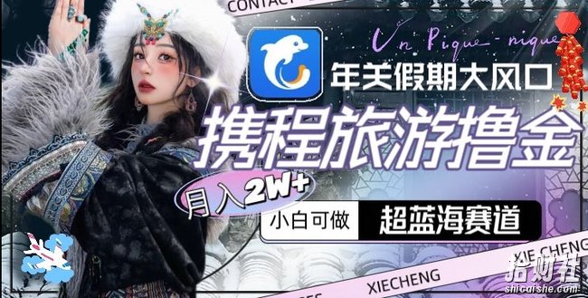 年关假期大风口,携程旅游撸金,超蓝海赛道,月入2w+【揭秘】