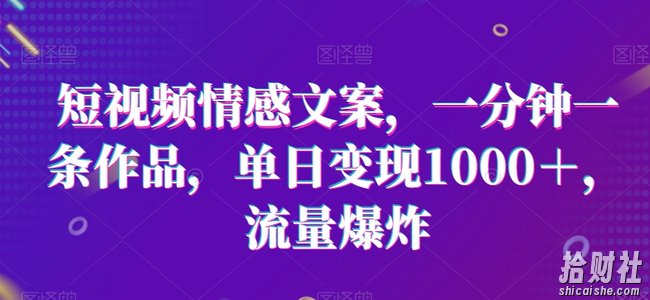 短视频情感文案,一分钟一条作品,单日变现1000+,流量爆炸【揭秘】
